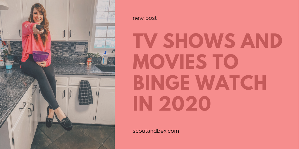 TV Shows and Movies to Binge Watch in 2020 by Scout and Bex