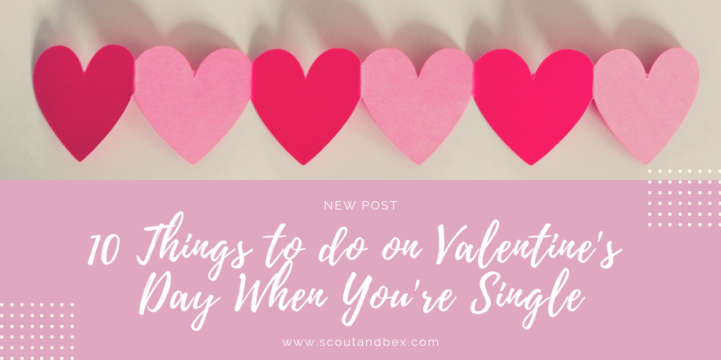 10 Things to do on Valentine's Day When You're Single by Scout and Bex